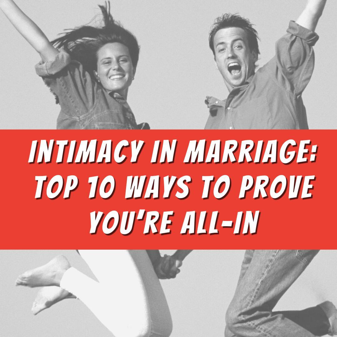 Intimacy in Marriage: The Top 10 Ways
to Prove You’re All-In - Romantic Blessings