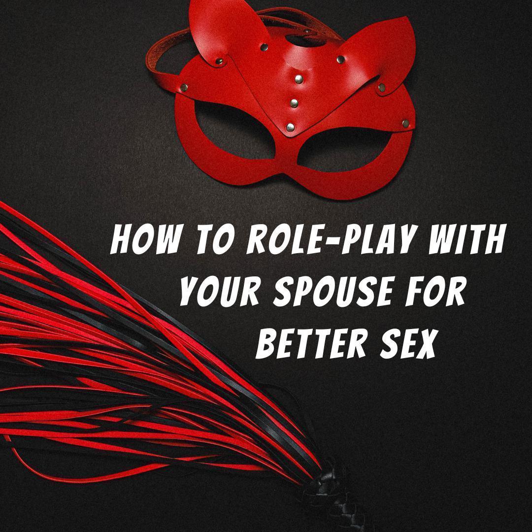 How to Role-Play with Your Spouse for Better Sex  - Romantic Blessings